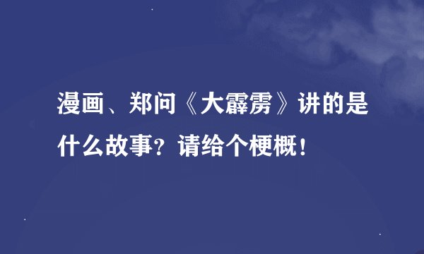 漫画、郑问《大霹雳》讲的是什么故事？请给个梗概！