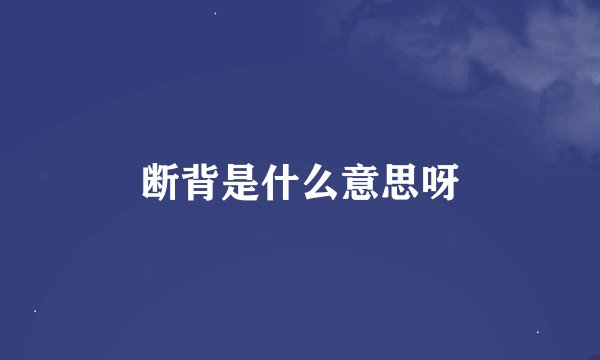 断背是什么意思呀
