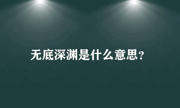 无底深渊是什么意思？