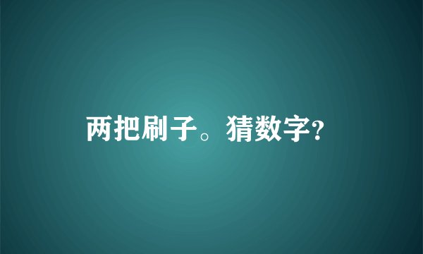 两把刷子。猜数字？