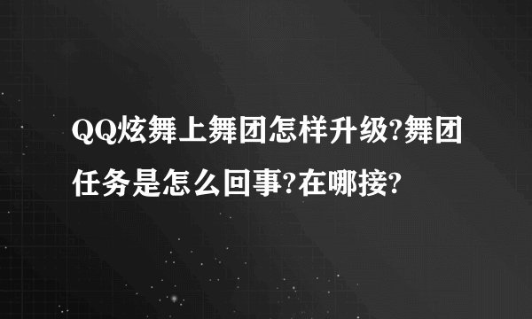 QQ炫舞上舞团怎样升级?舞团任务是怎么回事?在哪接?
