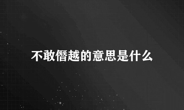 不敢僭越的意思是什么