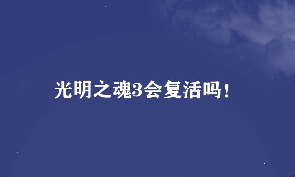 光明之魂3会复活吗！