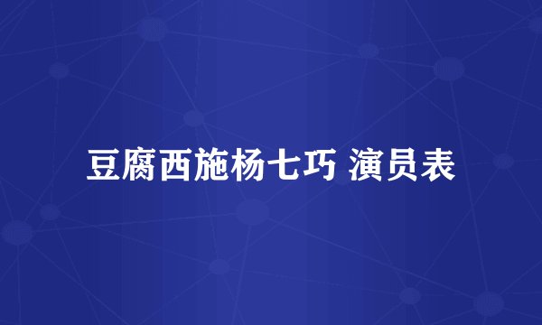 豆腐西施杨七巧 演员表