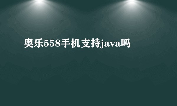 奥乐558手机支持java吗