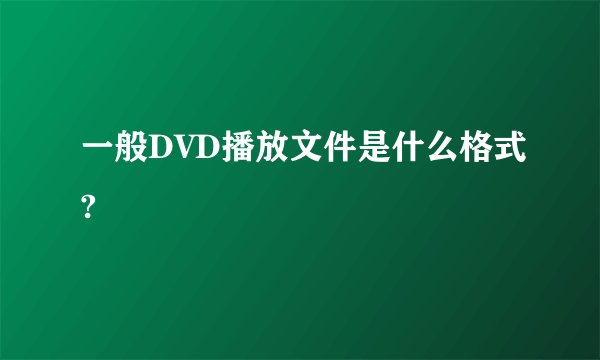 一般DVD播放文件是什么格式?