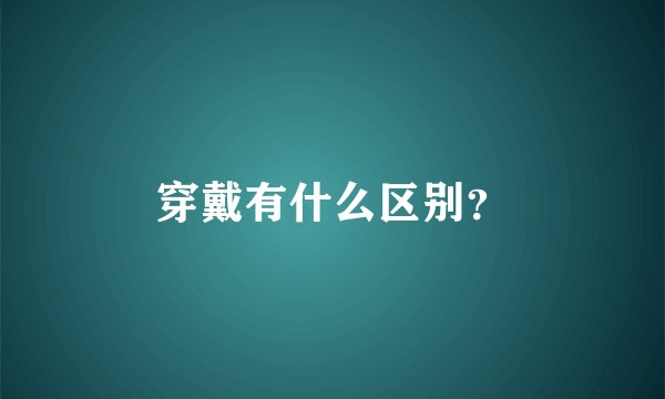 穿戴有什么区别？