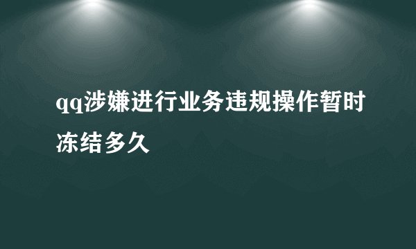 qq涉嫌进行业务违规操作暂时冻结多久