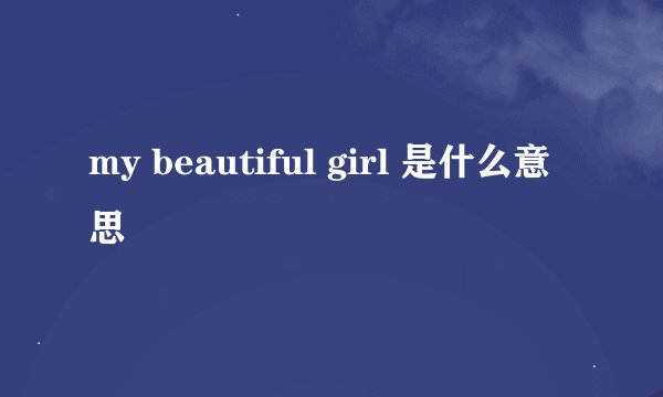 my beautiful girl 是什么意思