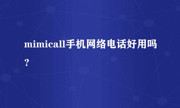 mimicall手机网络电话好用吗？