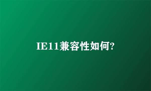 IE11兼容性如何?