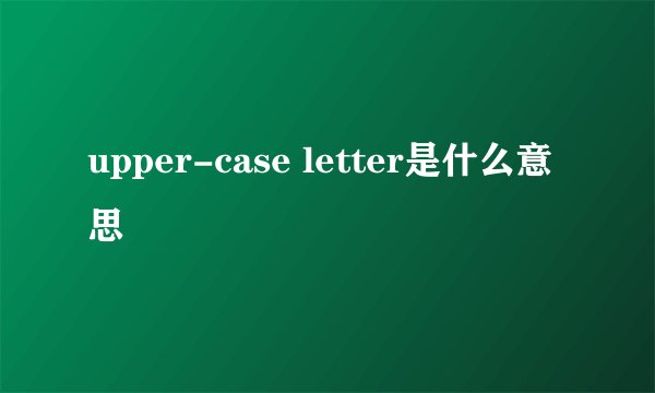 upper-case letter是什么意思
