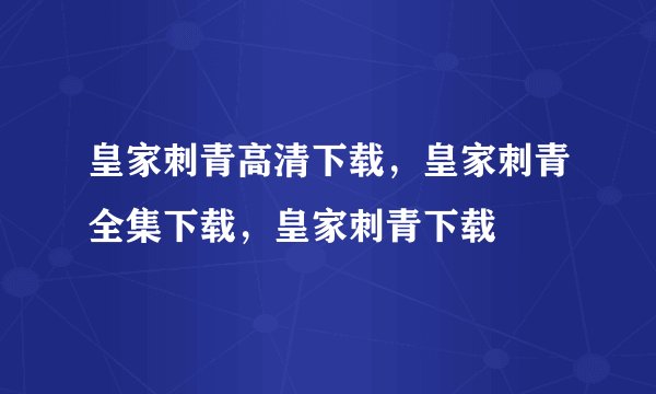 皇家刺青高清下载，皇家刺青全集下载，皇家刺青下载