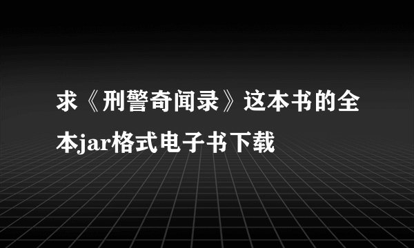 求《刑警奇闻录》这本书的全本jar格式电子书下载