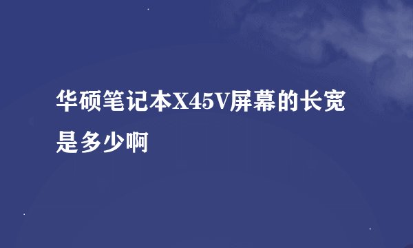 华硕笔记本X45V屏幕的长宽是多少啊