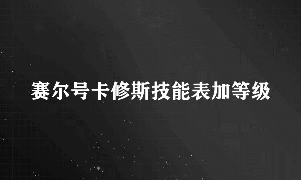 赛尔号卡修斯技能表加等级