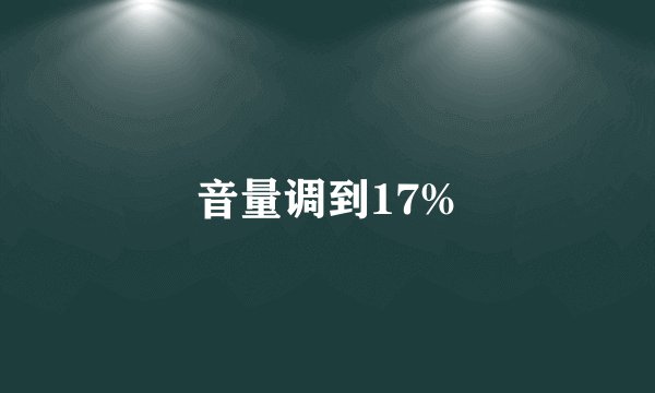 音量调到17%