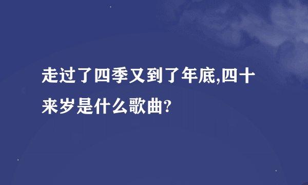 走过了四季又到了年底,四十来岁是什么歌曲?