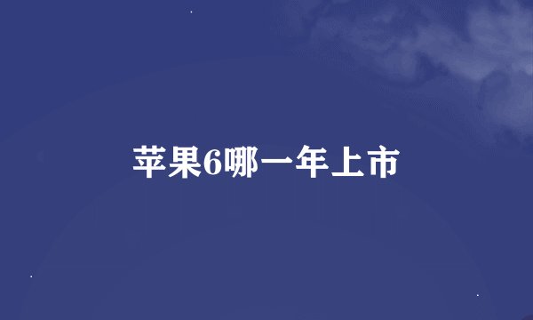 苹果6哪一年上市