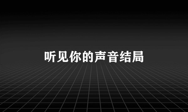 听见你的声音结局