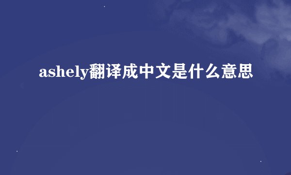 ashely翻译成中文是什么意思