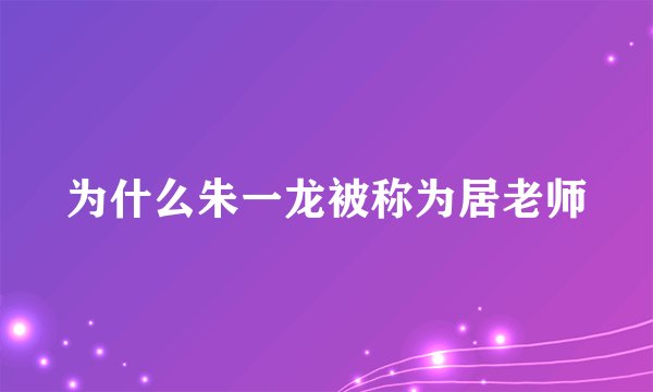 为什么朱一龙被称为居老师
