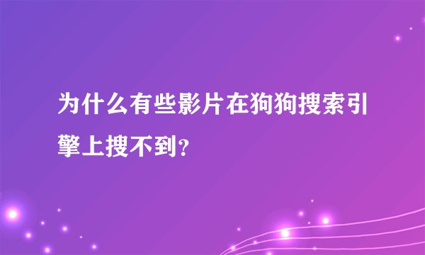 为什么有些影片在狗狗搜索引擎上搜不到？