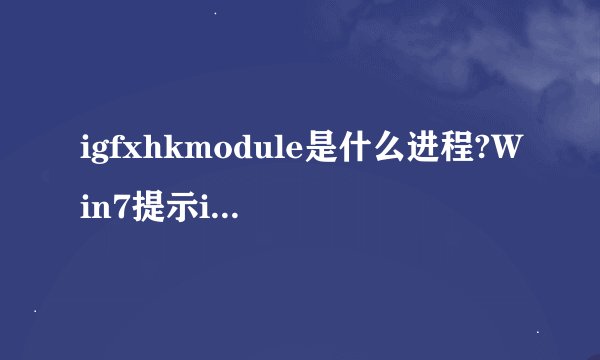 igfxhkmodule是什么进程?Win7提示igfxhkmodule已停止工作的处理方法
