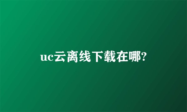 uc云离线下载在哪?