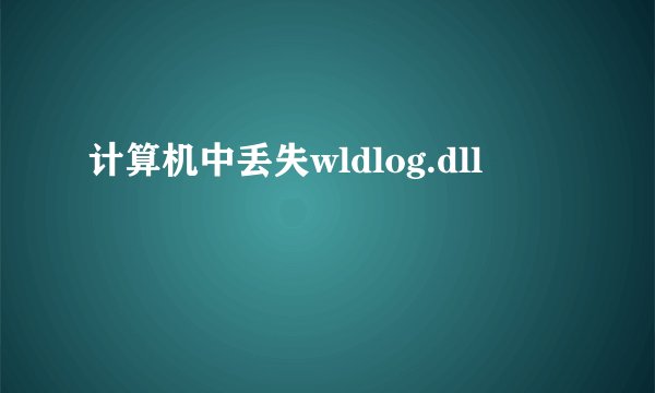 计算机中丢失wldlog.dll