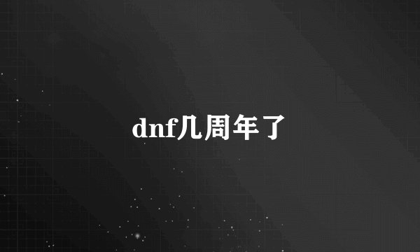 dnf几周年了