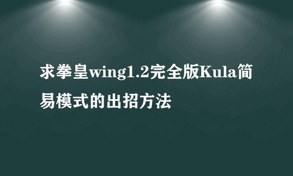 求拳皇wing1.2完全版Kula简易模式的出招方法