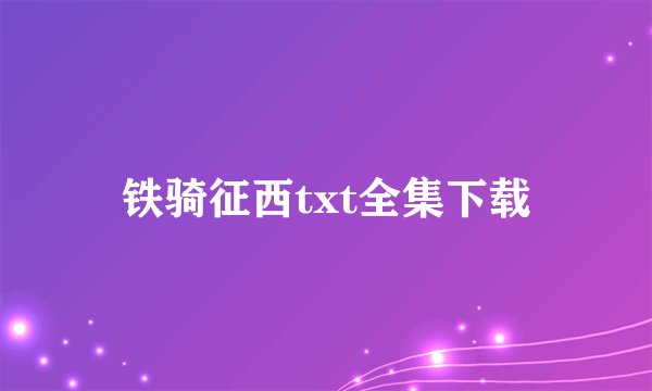 铁骑征西txt全集下载
