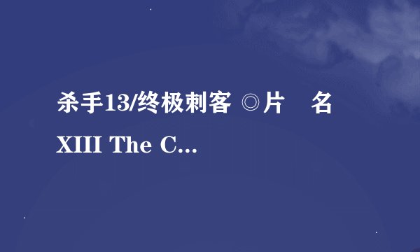 杀手13/终极刺客 ◎片　名　XIII The Conspiracy 说能说说 XII是什么样的性格