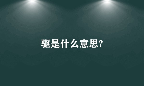 驱是什么意思?