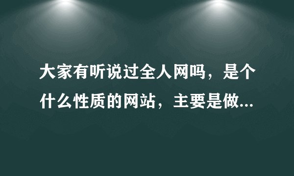 大家有听说过全人网吗，是个什么性质的网站，主要是做什么的？