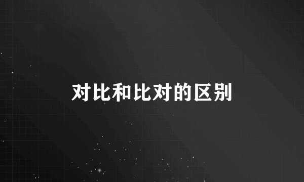 对比和比对的区别