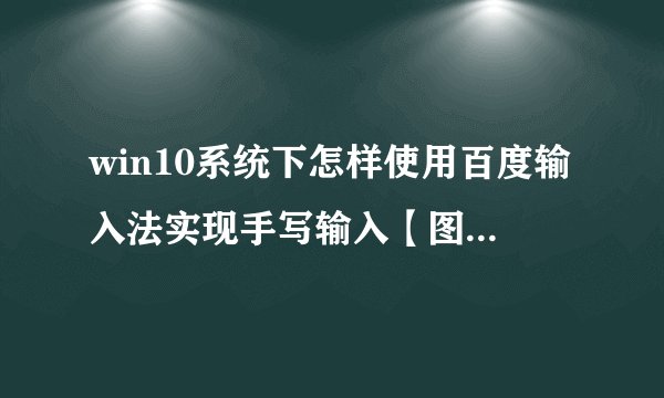 win10系统下怎样使用百度输入法实现手写输入【图文教程】