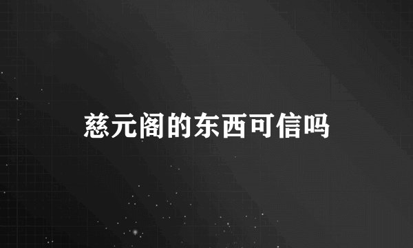 慈元阁的东西可信吗