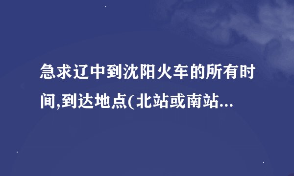 急求辽中到沈阳火车的所有时间,到达地点(北站或南站)还有价格