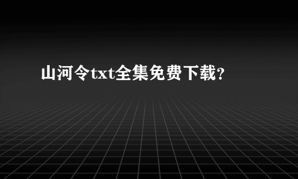 山河令txt全集免费下载?