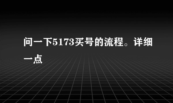 问一下5173买号的流程。详细一点