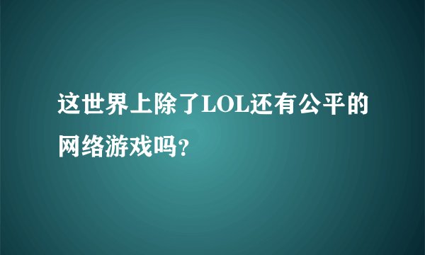 这世界上除了LOL还有公平的网络游戏吗？
