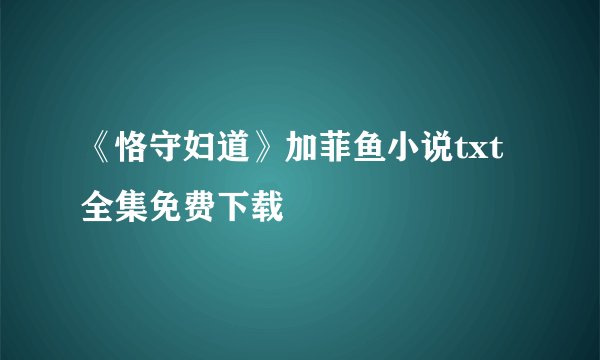 《恪守妇道》加菲鱼小说txt全集免费下载