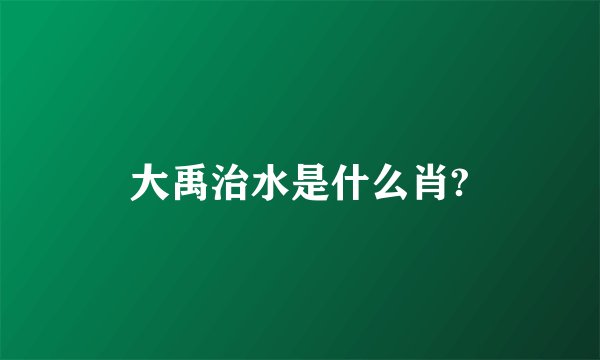 大禹治水是什么肖?