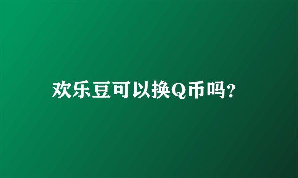 欢乐豆可以换Q币吗？