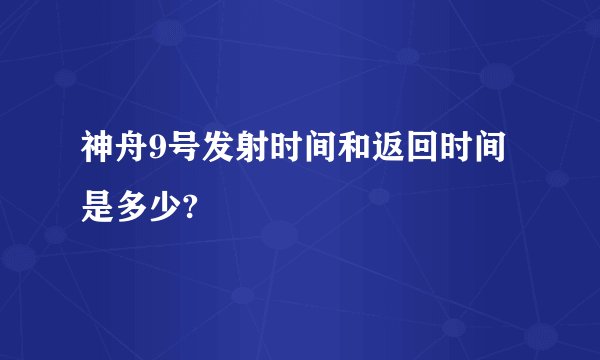 神舟9号发射时间和返回时间是多少?