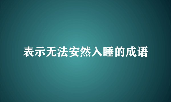 表示无法安然入睡的成语