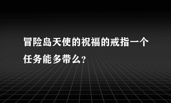 冒险岛天使的祝福的戒指一个任务能多带么？