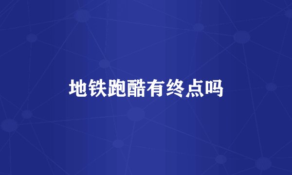 地铁跑酷有终点吗